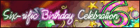 Six-rific Birthday Celebration Six-rific Birthday Celebration